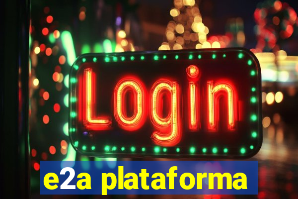 e2a plataforma